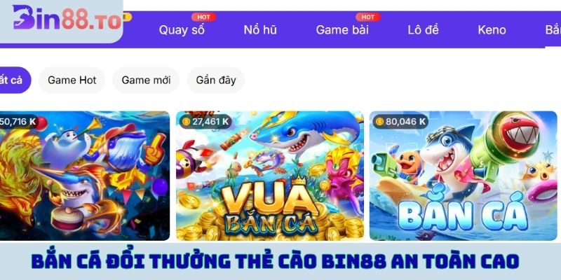 Bắn cá đổi thưởng thẻ cào Bin88 an toàn cao 