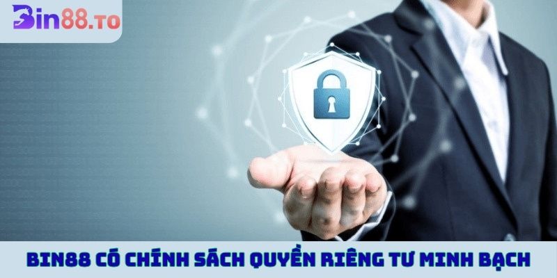 Bin88 áp dụng chính sách quyền riêng tư công khai minh bạch