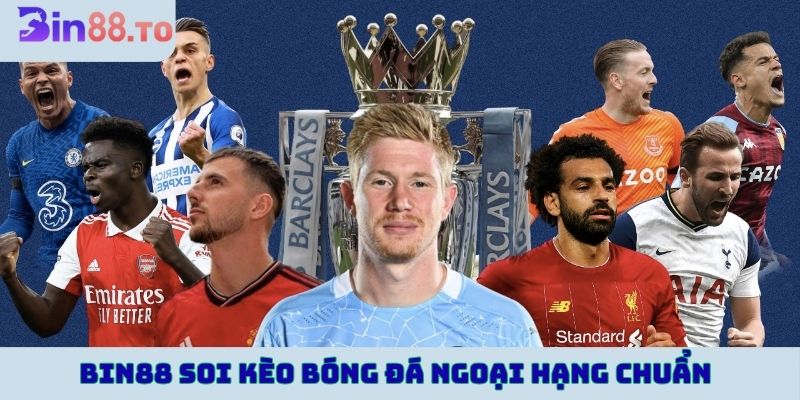 BIN88 soi kèo bóng đá Ngoại hạng chuẩn