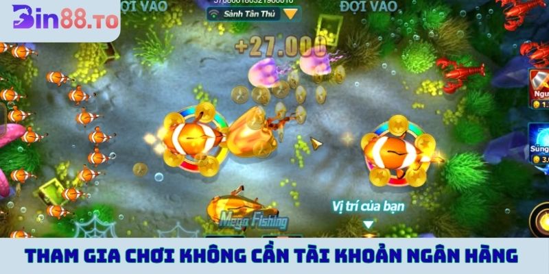 Tham gia chơi không cần tài khoản ngân hàng 
