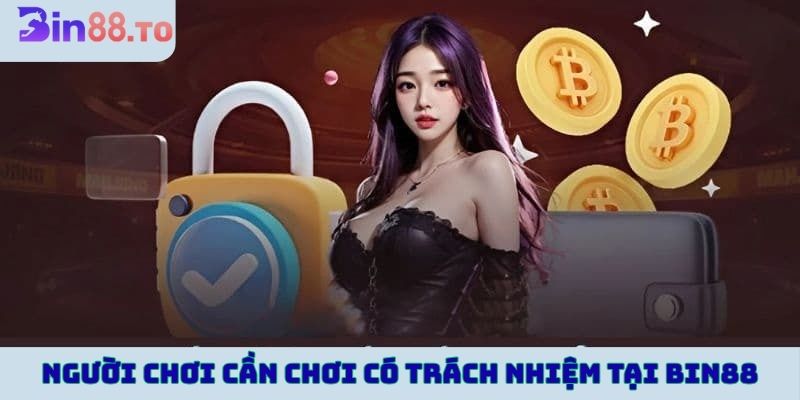 Người chơi cần chơi có trách nhiệm tại nhà cái Bin88