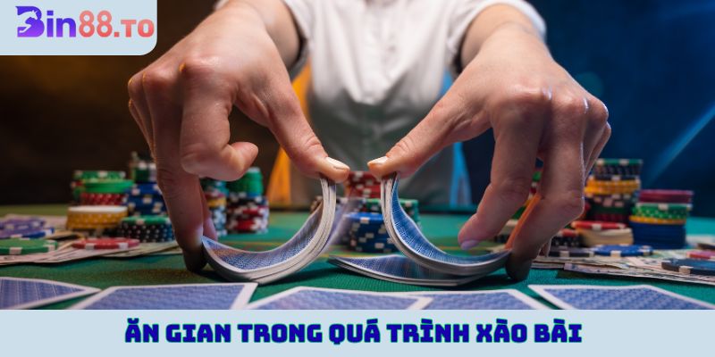 Ăn gian trong quá trình xào bài chơi game