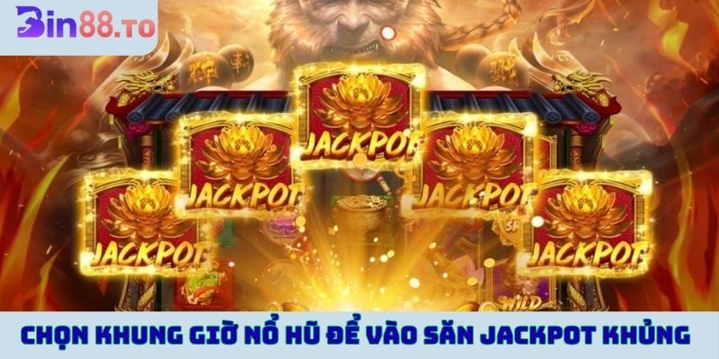 Chọn khung giờ Nổ hũ để vào săn Jackpot khủng